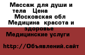Массаж для души и тела › Цена ­ 2 000 - Московская обл. Медицина, красота и здоровье » Медицинские услуги   